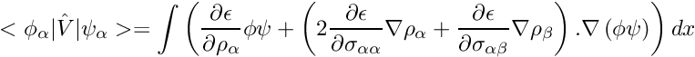 \[ < \phi_{\alpha} | \hat V | \psi_{\alpha} > = \int \left( \frac{\partial \epsilon}{\partial \rho_{\alpha}} \phi \psi + \left( 2 \frac{\partial \epsilon}{\partial \sigma_{\alpha \alpha}} \nabla \rho_{\alpha} + \frac{\partial \epsilon}{\partial \sigma_{\alpha \beta}} \nabla \rho_{\beta} \right) . \nabla \left( \phi \psi \right) \right) dx \]