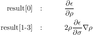 \begin{eqnarray*} \mbox{result[0]} &:& \qquad \frac{\partial \epsilon}{\partial \rho} \\ \mbox{result[1-3]} &:& \qquad 2 \rho \frac{\partial \epsilon}{\partial \sigma} \nabla\rho \end{eqnarray*}