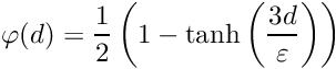 \[ \varphi(d) = \frac{1}{2}\left( 1 - \tanh\left( \frac{3d}{\varepsilon} \right) \right) \]