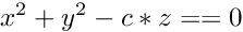 \[ x^2 + y^2 - c * z == 0 \]