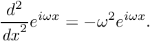 \[ \frac{d^{2}}{\mathit{dx}^{2}}e^{i\omega x}=-\omega ^{2}e^{i\omega x}. \]