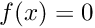 $ f(x)=0 $