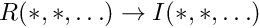 $ R(*,*,\ldots) \rightarrow I(*,*,\ldots) $