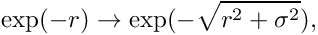 \[ \exp(-r) \to \exp (-\sqrt{r^{2}+\sigma ^{2}}), \]