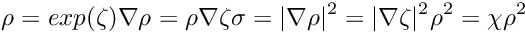 \[ \rho = exp(\zeta) \\ \nabla \rho = \rho \nabla \zeta \\ \sigma = |\nabla\rho|^2 = |\nabla \zeta|^2 \rho^2 = \chi \rho^2 \]