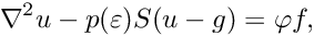 \[ \nabla^2 u - p(\varepsilon) S (u-g) = \varphi f, \]