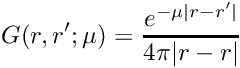 \[ G(r,r'; \mu) = \frac{e^{-\mu |r-r'|}}{4 \pi |r-r|} \]